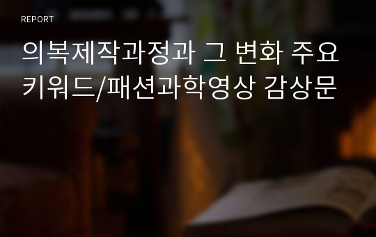 의복제작과정과 그 변화 주요키워드/패션과학영상 감상문