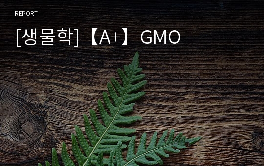 [생물학]【A+】GMO