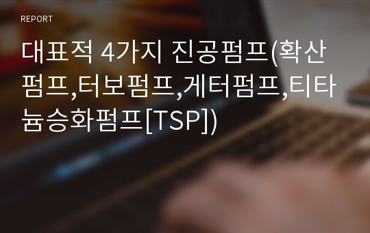 대표적 4가지 진공펌프(확산펌프,터보펌프,게터펌프,티타늄승화펌프[TSP])