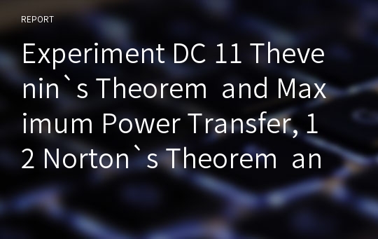 Experiment DC 11 Thevenin`s Theorem  and Maximum Power Transfer, 12 Norton`s Theorem  and Current Sources, 13  Methods of Analysis