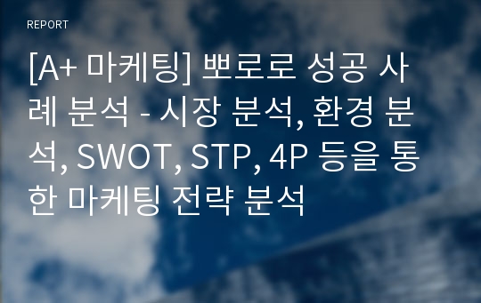 [A+ 마케팅] 뽀로로 성공 사례 분석 - 시장 분석, 환경 분석, SWOT, STP, 4P 등을 통한 마케팅 전략 분석