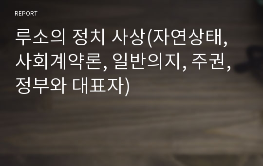 루소의 정치 사상(자연상태, 사회계약론, 일반의지, 주권, 정부와 대표자)