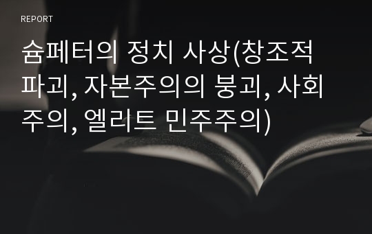 슘페터의 정치 사상(창조적 파괴, 자본주의의 붕괴, 사회주의, 엘리트 민주주의)