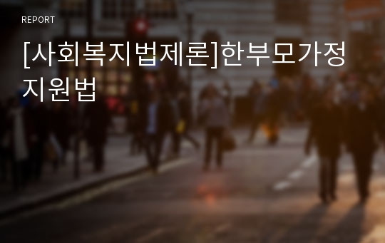 [사회복지법제론]한부모가정지원법