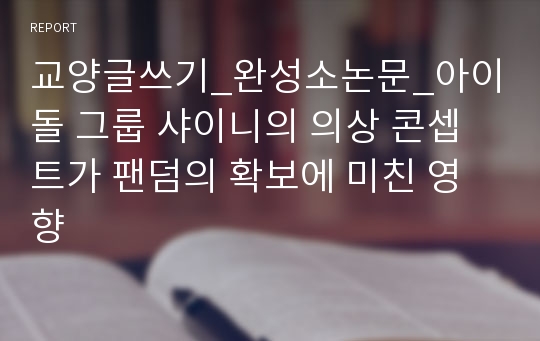 교양글쓰기_완성소논문_아이돌 그룹 샤이니의 의상 콘셉트가 팬덤의 확보에 미친 영향