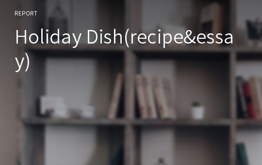 Holiday Dish(recipe&amp;essay)