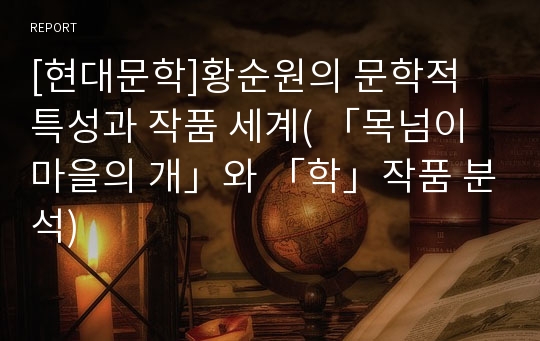 [현대문학]황순원의 문학적 특성과 작품 세계( 「목넘이 마을의 개」와 「학」작품 분석)