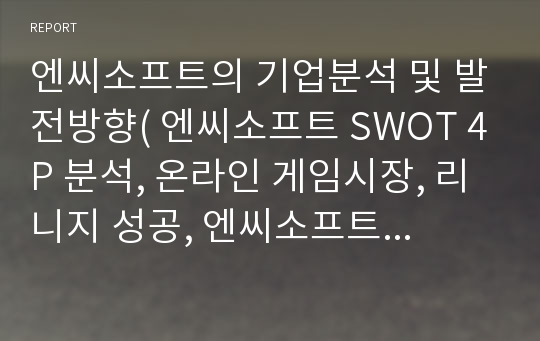 엔씨소프트의 기업분석 및 발전방향( 엔씨소프트 SWOT 4P 분석, 온라인 게임시장, 리니지 성공, 엔씨소프트 마케팅분석)