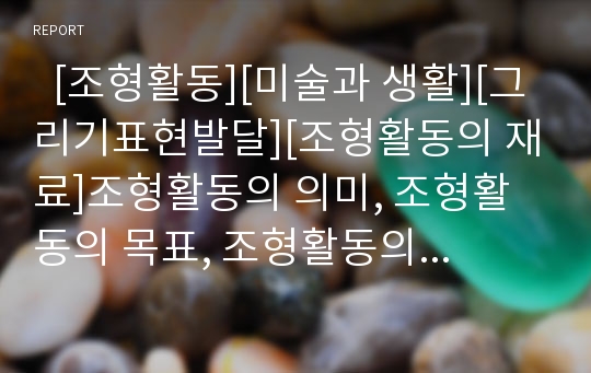   [조형활동][미술과 생활][그리기표현발달][조형활동의 재료]조형활동의 의미, 조형활동의 목표, 조형활동의 가치, 조형활동의 미술과 생활, 조형활동의 그리기표현발달, 조형활동의 재료, 조형활동의 제고방안 분석