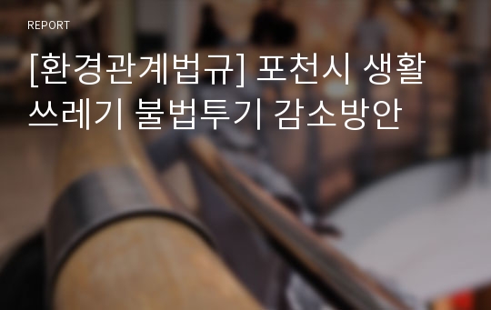 [환경관계법규] 포천시 생활쓰레기 불법투기 감소방안