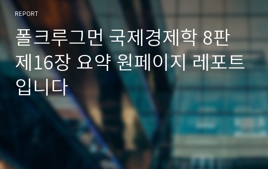 폴크루그먼 국제경제학 8판 제16장 요약 원페이지 레포트입니다