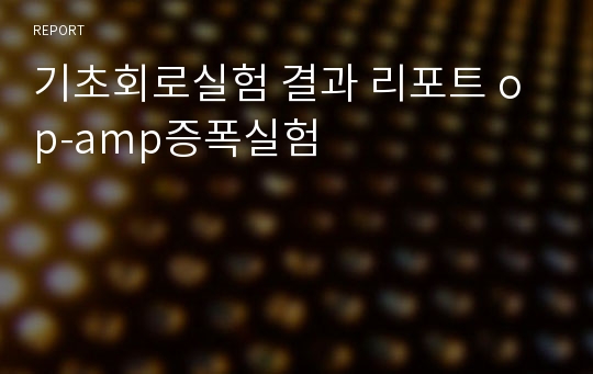 기초회로실험 결과 리포트 op-amp증폭실험