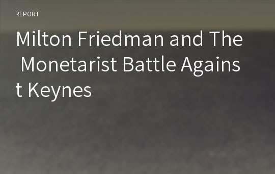 Milton Friedman and The Monetarist Battle Against Keynes