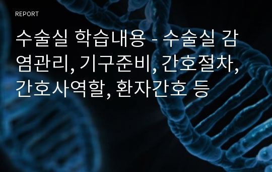 수술실 학습내용 - 수술실 감염관리, 기구준비, 간호절차, 간호사역할, 환자간호 등