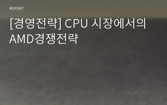 [경영전략] CPU 시장에서의 AMD경쟁전략