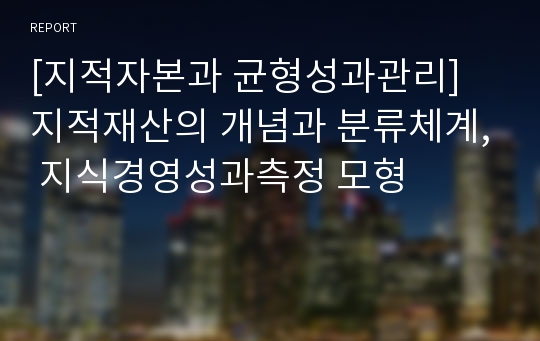 [지적자본과 균형성과관리] 지적재산의 개념과 분류체계, 지식경영성과측정 모형