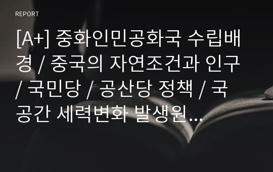 [A+] 중화인민공화국 수립배경 / 중국의 자연조건과 인구 / 국민당 / 공산당 정책 / 국공간 세력변화 발생원인 / 농민정책 / 중공군 / 군대 / 신국가 건설론 / 신민주주의 혁명론 / 국민정부의 문제점