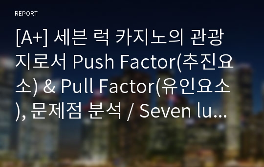 [A+] 세븐 럭 카지노의 관광지로서 Push Factor(추진요소) &amp; Pull Factor(유인요소), 문제점 분석 / Seven luck Casino / 세븐라쿠노 카지노 / 외국인전용 카지노 / 도박중독