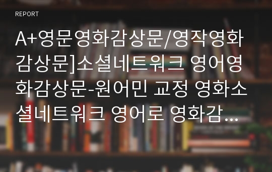 A+영문영화감상문/영작영화감상문]소셜네트워크 영어영화감상문-원어민 교정 영화소셜네트워크 영어로 영화감상문 쓰기,영문줄거리 영문감상