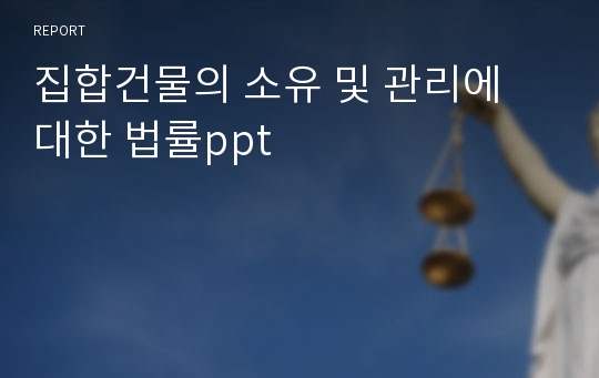 집합건물의 소유 및 관리에 대한 법률ppt 레포트 집합건물의 소유 및 관리에 대한 법률Ppt 레포트