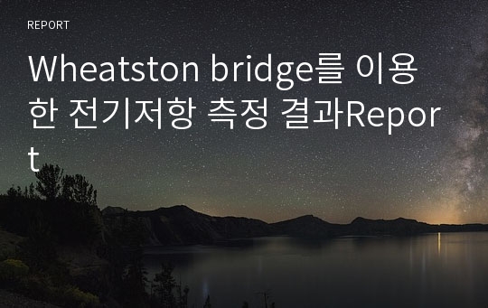 Wheatston bridge를 이용한 전기저항 측정 결과Report