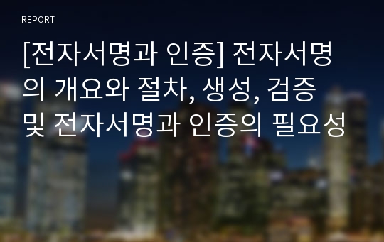 [전자서명과 인증] 전자서명의 개요와 절차, 생성, 검증 및 전자서명과 인증의 필요성