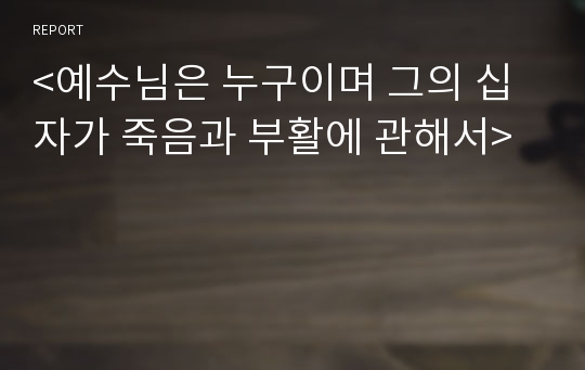 &lt;예수님은 누구이며 그의 십자가 죽음과 부활에 관해서&gt;