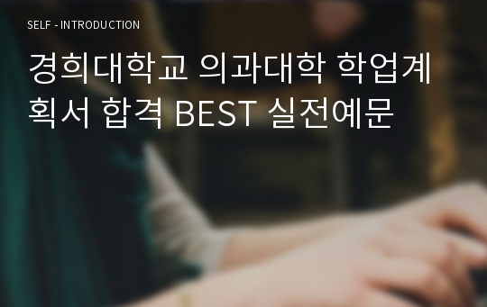 [추천][합격자기소개서]  2020 경희대학교 의과대학 학업계획서 합격 BEST 실전예문