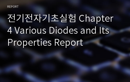 전기전자기초실험 Chapter 4 Various Diodes and Its Properties Report