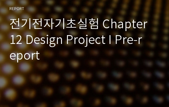 전기전자기초실험 Chapter 12 Design Project I Pre-report