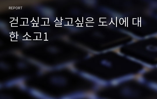 걷고싶고 살고싶은 도시에 대한 소고1