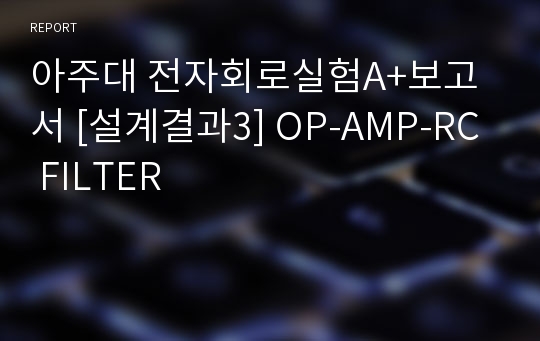아주대 전자회로실험A+보고서 [설계결과3] OP-AMP-RC FILTER