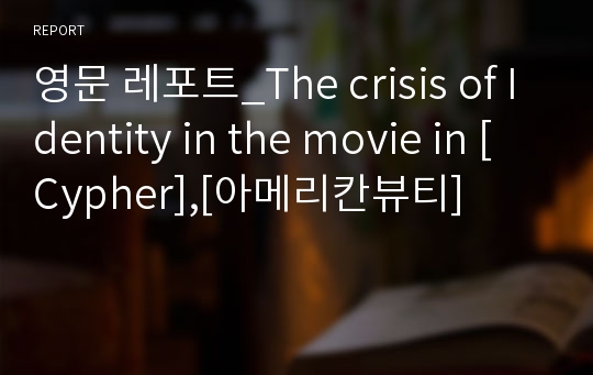 영문 레포트_The crisis of Identity in the movie in [Cypher],[아메리칸뷰티]