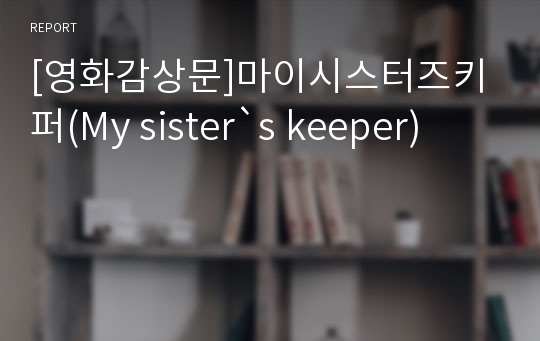 [영화감상문]마이시스터즈키퍼(My sister`s keeper)