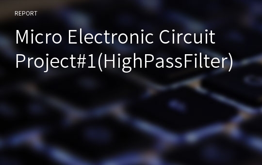 Micro Electronic Circuit Project#1(HighPassFilter)