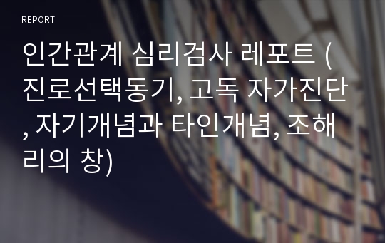 인간관계 심리검사 레포트 (진로선택동기, 고독 자가진단, 자기개념과 타인개념, 조해리의 창)