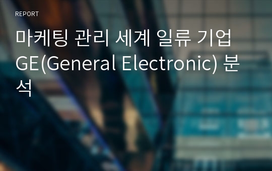 마케팅 관리 세계 일류 기업 GE(General Electronic) 분석