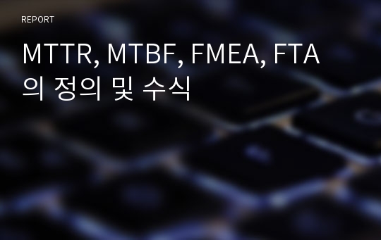 MTTR, MTBF, FMEA, FTA의 정의 및 수식