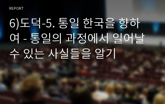 6)도덕-5. 통일 한국을 향하여 - 통일의 과정에서 일어날 수 있는 사실들을 알기