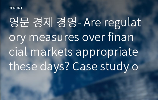 영문 경제 경영- Are regulatory measures over financial markets appropriate these days? Case study of the U.S. financial crisis