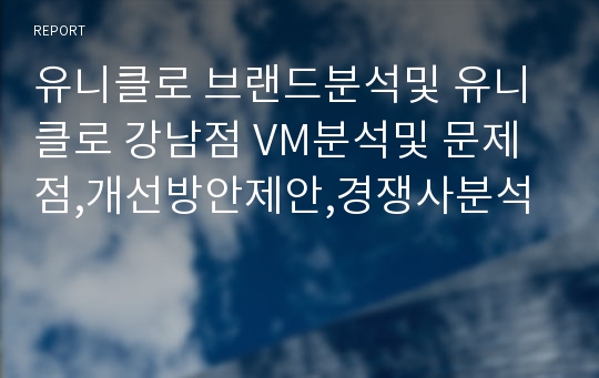 유니클로 브랜드분석및 유니클로 강남점 VM분석및 문제점,개선방안제안,경쟁사분석