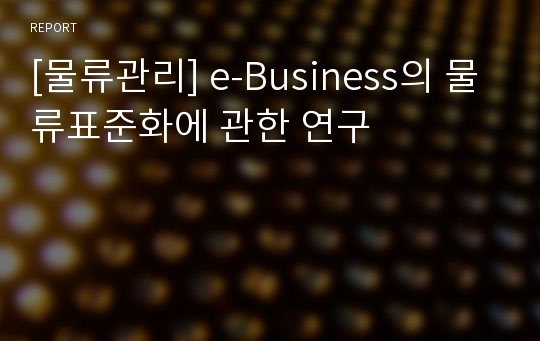 [물류관리] e-Business의 물류표준화에 관한 연구