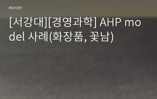 [서강대][경영과학] AHP model 사례(화장품, 꽃남)