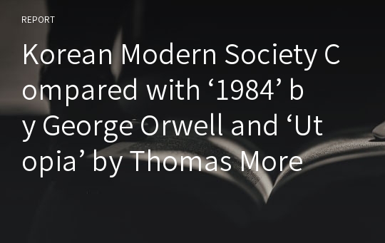 Korean Modern Society Compared with ‘1984’ by George Orwell and ‘Utopia’ by Thomas More