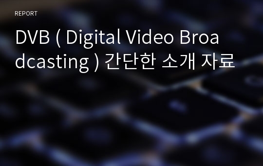 DVB ( Digital Video Broadcasting ) 간단한 소개 자료