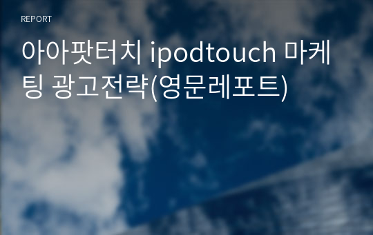 아아팟터치 ipodtouch 마케팅 광고전략(영문레포트)