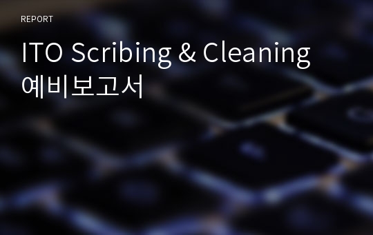 ITO Scribing &amp; Cleaning 예비보고서