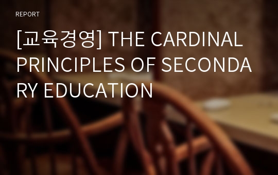 [교육경영] THE CARDINAL PRINCIPLES OF SECONDARY EDUCATION
