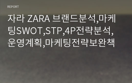 자라 ZARA 브랜드분석,마케팅SWOT,STP,4P전략분석,운영계획,마케팅전략보완책