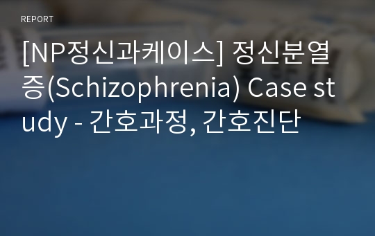 [NP정신과케이스] 정신분열증(Schizophrenia) Case study - 간호과정, 간호진단